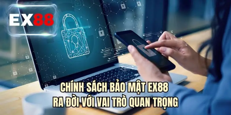 Chính sách bảo mật EX88 ra đời với vai trò quan trọng