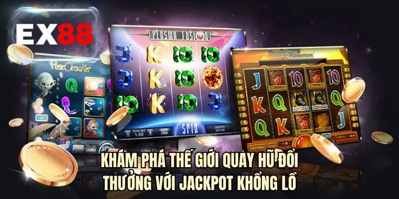 Khám phá thế giới quay hũ đổi thưởng với jackpot khổng lồ